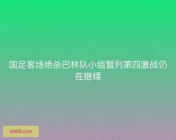 国足客场绝杀巴林队小组暂列第四激战仍在继续 国足客场绝杀巴林队小组暂列第四激战仍在继续